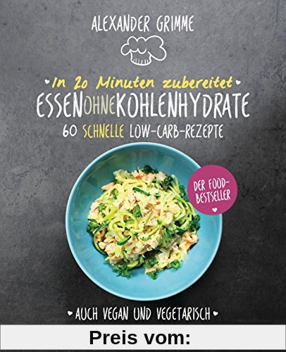 In 20 Minuten zubereitet: Essen ohne Kohlenhydrate: 60 schnelle Low-Carb-Rezepte - Auch vegan und vegetarisch - Der Food-Bestseller